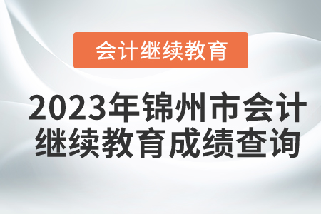 2023年錦州市會(huì)計(jì)人員繼續(xù)教育成績(jī)查詢