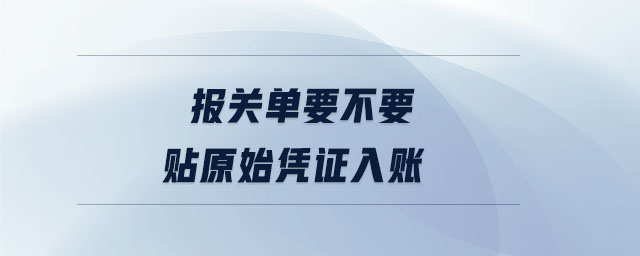 報關(guān)單要不要貼原始憑證入賬