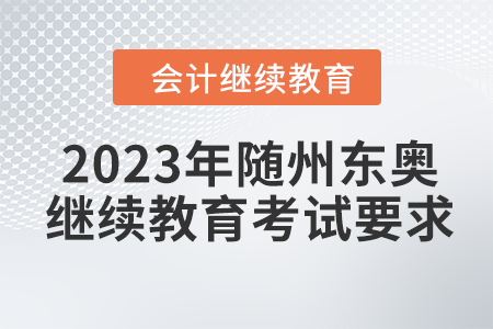 2023年隨州東奧會計繼續(xù)教育考試要求