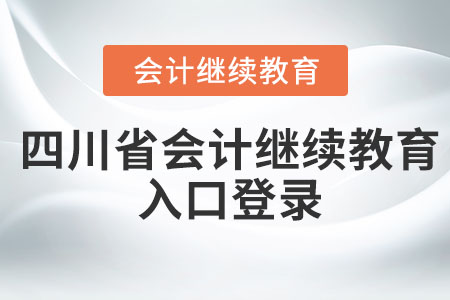 2022年四川省會計繼續(xù)教育入口登錄 2022年四川省會計繼續(xù)教育入口登錄