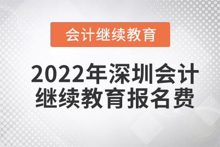 2022年廣東深圳會(huì)計(jì)繼續(xù)教育報(bào)名費(fèi)是多少錢？