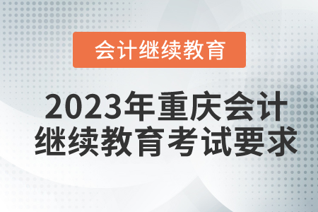 2023年重慶會計(jì)繼續(xù)教育考試要求