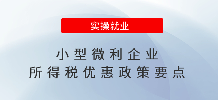 小型微利企業(yè)所得稅優(yōu)惠政策要點，一文讀懂！