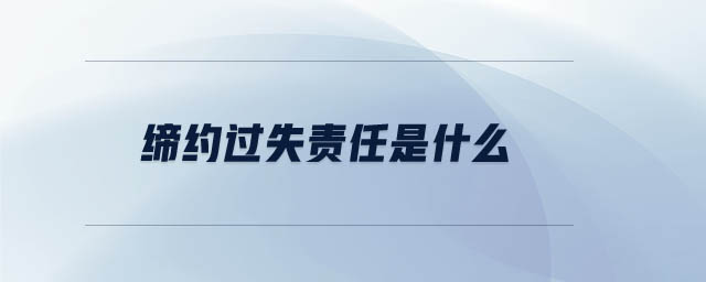 締約過失責(zé)任是什么