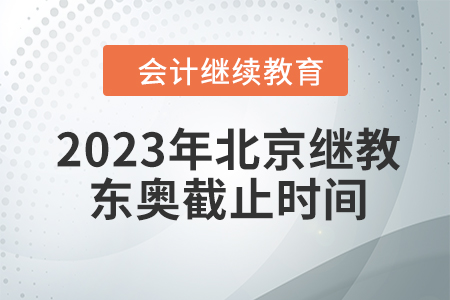 2023年北京會(huì)計(jì)繼續(xù)教育東奧截止時(shí)間