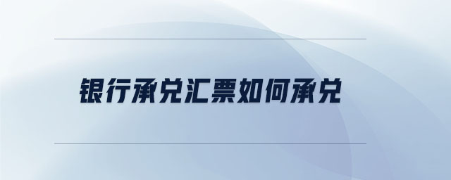 銀行承兌匯票如何承兌