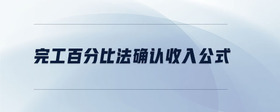 完工百分比法確認收入公式