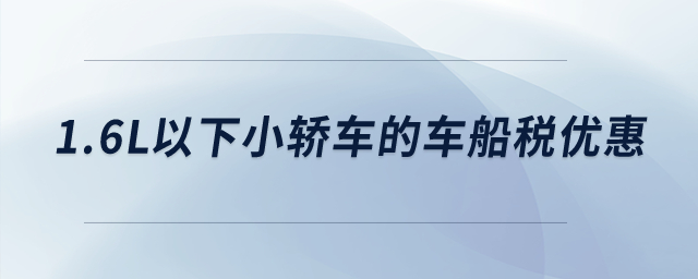1.6L以下小轎車的車船稅優(yōu)惠？