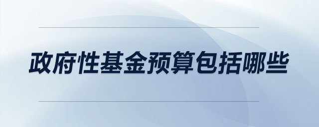 政府性基金預(yù)算包括哪些