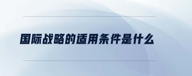 國際戰(zhàn)略的適用條件是什么