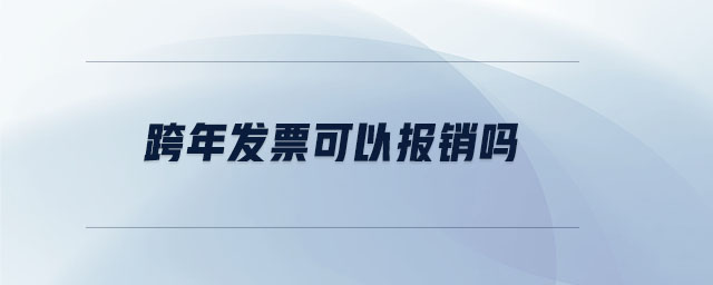 跨年發(fā)票可以報銷嗎