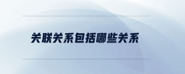 關(guān)聯(lián)關(guān)系包括哪些關(guān)系
