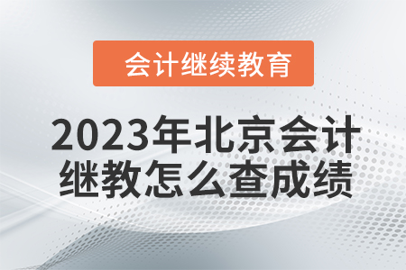 2023年北京會(huì)計(jì)繼續(xù)教育怎么查成績(jī)？