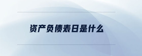 資產(chǎn)負(fù)債表日是什么