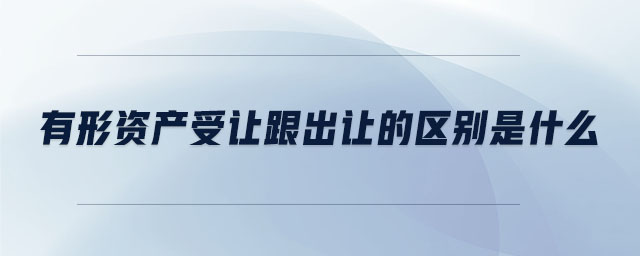 有形資產(chǎn)受讓跟出讓的區(qū)別是什么
