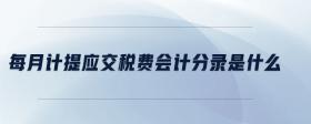每月計(jì)提應(yīng)交稅費(fèi)會(huì)計(jì)分錄是什么