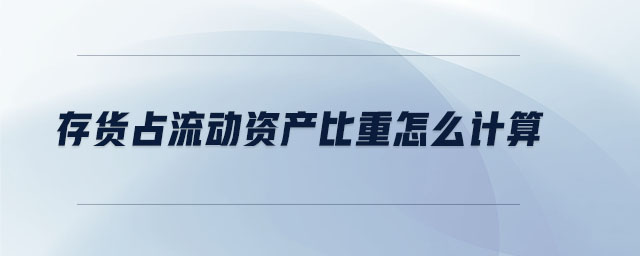 存貨占流動(dòng)資產(chǎn)比重怎么計(jì)算