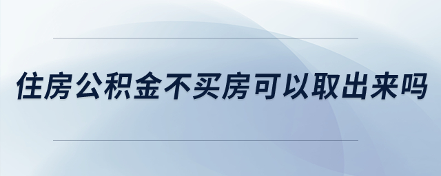 住房公積金不買房可以取出來嗎？