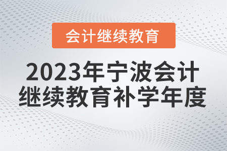 2023年寧波會計繼續(xù)教育可以補(bǔ)學(xué)哪個年度？