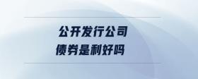 公開發(fā)行公司債券是利好嗎