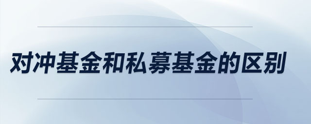 對(duì)沖基金和私募基金的區(qū)別