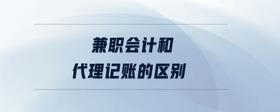 兼職會計和代理記賬的區(qū)別