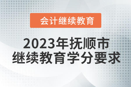 2023年撫順市會計人員繼續(xù)教育學(xué)分要求