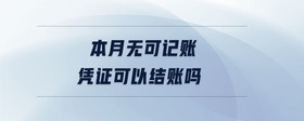 本月無可記賬憑證可以結(jié)賬嗎