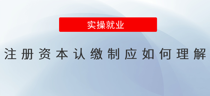注冊資本認繳制應(yīng)如何理解？
