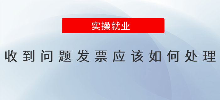 收到問題發(fā)票應(yīng)該如何處理？
