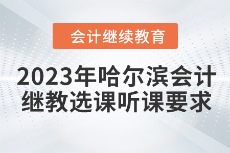 2023年哈爾濱會計繼續(xù)教育選課聽課要求