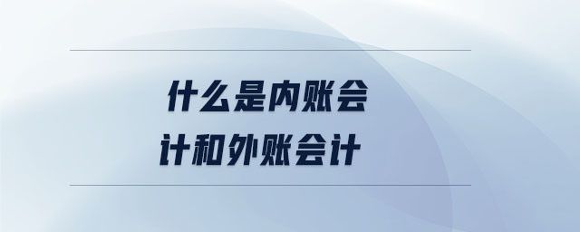 什么是內(nèi)賬會計和外賬會計