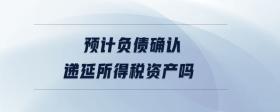 預(yù)計負債確認遞延所得稅資產(chǎn)嗎