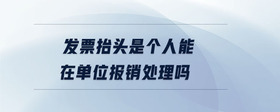 發(fā)票抬頭是個人能在單位報銷處理嗎