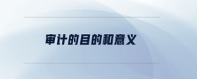 審計(jì)的目的和意義