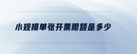小規(guī)模單張開(kāi)票限額是多少