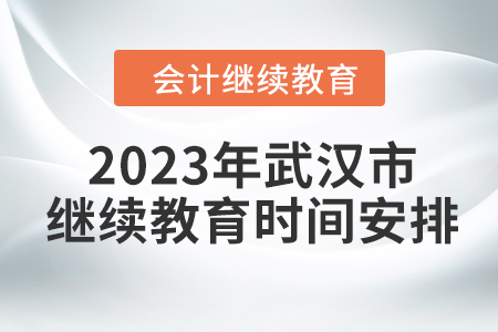 2023年武漢市初級會計繼續(xù)教育時間安排