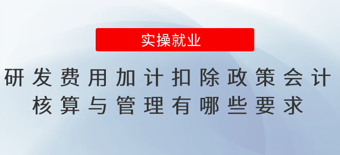 研發(fā)費(fèi)用加計(jì)扣除政策會(huì)計(jì)核算與管理有哪些要求？一文了解