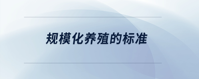 規(guī)模化養(yǎng)殖的標(biāo)準(zhǔn)？