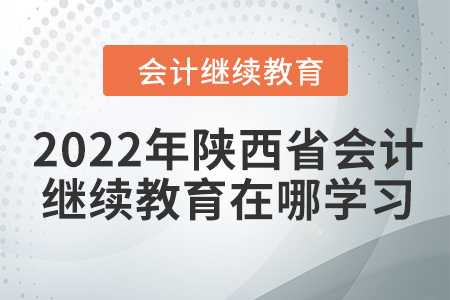 2022年陜西省會(huì)計(jì)繼續(xù)教育在哪學(xué)習(xí)？
