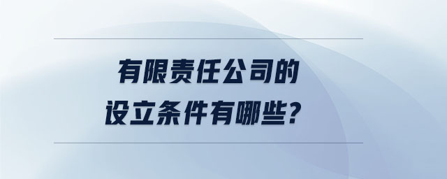 有限責(zé)任公司的設(shè)立條件有哪些