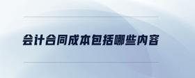 會(huì)計(jì)合同成本包括哪些內(nèi)容