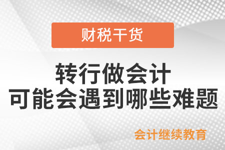 轉(zhuǎn)行做會(huì)計(jì)可能會(huì)遇到哪些難題？