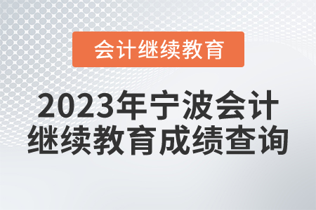 2023年寧波會計繼續(xù)教育成績查詢要求