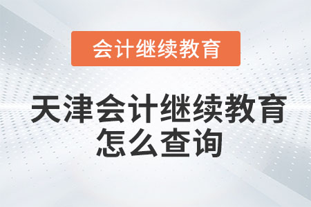 2023年天津會計繼續(xù)教育怎么查詢？