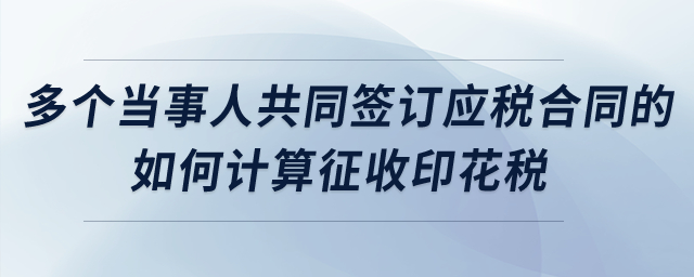 多個(gè)當(dāng)事人共同簽訂應(yīng)稅合同的，如何計(jì)算征收印花稅？