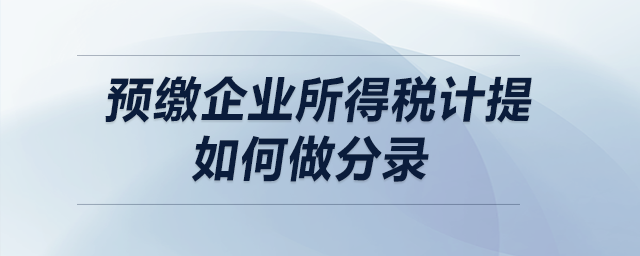 預(yù)繳企業(yè)所得稅計提如何做分錄？