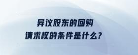 異議股東的回購請求權的條件是什么？