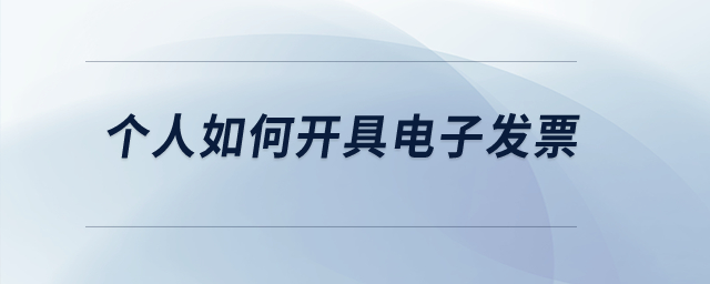 個(gè)人如何開具電子發(fā)票？