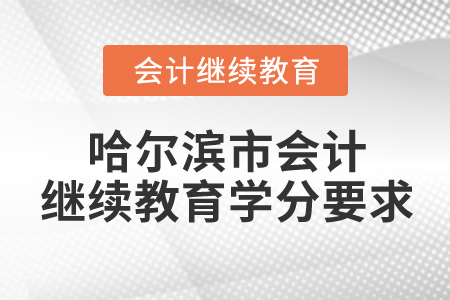 哈爾濱市2023年會計繼續(xù)教育學(xué)分要求
